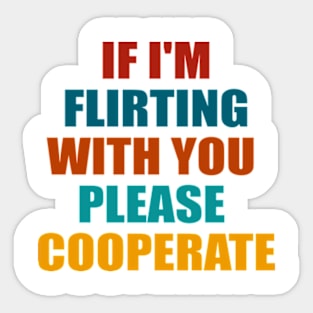 If I'm Flirting With You Please Cooperate Sticker